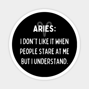 Aries Zodiac signs quote - I don't like it when people stare at me but I understand Magnet